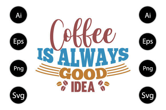 Coffee Is Always Good Idea Graphics for Crafts