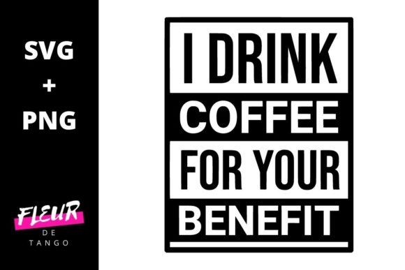 I Drink Coffee for Your Benefit Graphics