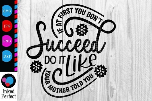 If at First You Don’t Succeed Do It Like Your Mother Told You Graphics