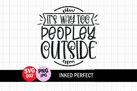 It's Way Too Peopley Outside Graphics and Crafts