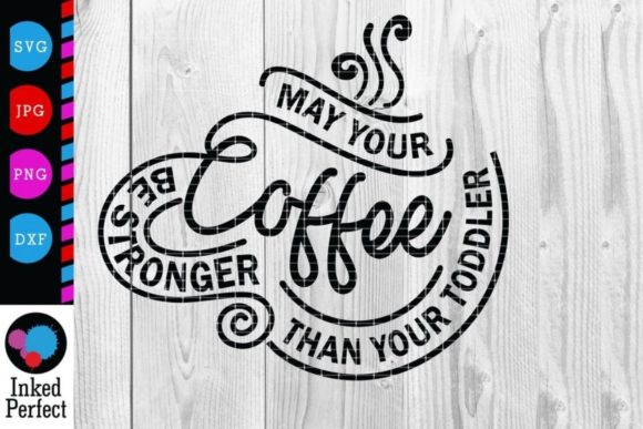 May Your Coffee Be Stronger Than Your Toddler: Graphics and Crafts